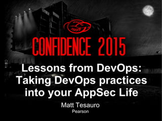 Matt Tesauro
Pearson
Lessons from DevOps:
Taking DevOps practices
into your AppSec Life
 