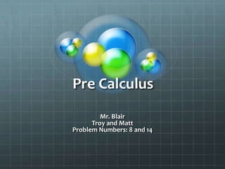 Pre Calculus  Mr. Blair Troy and MattProblem Numbers: 8 and 14  
