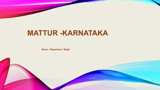 MATTUR -KARNATAKA
Name - Rajeshwari Wagh
 