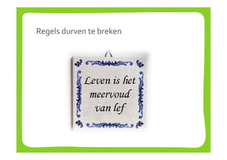 Regels durven te breken
 