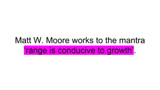 Matt W. Moore works to the mantra
‘range is conducive to growth’.
 