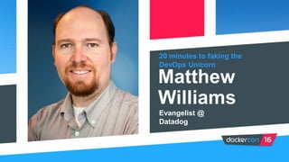 20 minutes to faking the
DevOps Unicorn
Matthew
Williams
Evangelist @
Datadog
 