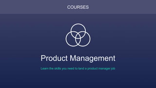 COURSES
Product Management
Learn the skills you need to land a product manager job
 