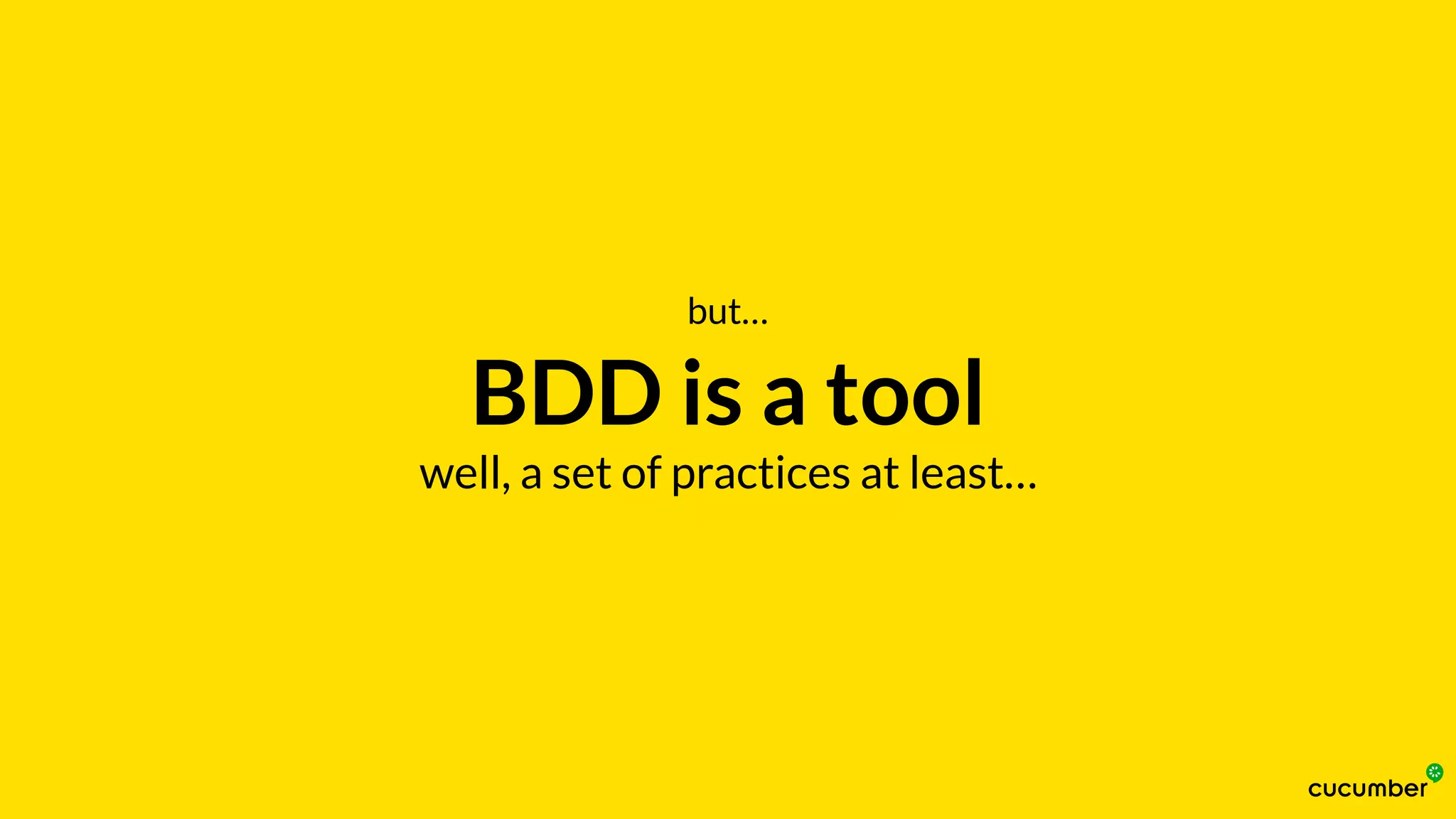 BDD is a tool
well, a set of practices at least…
but…
 