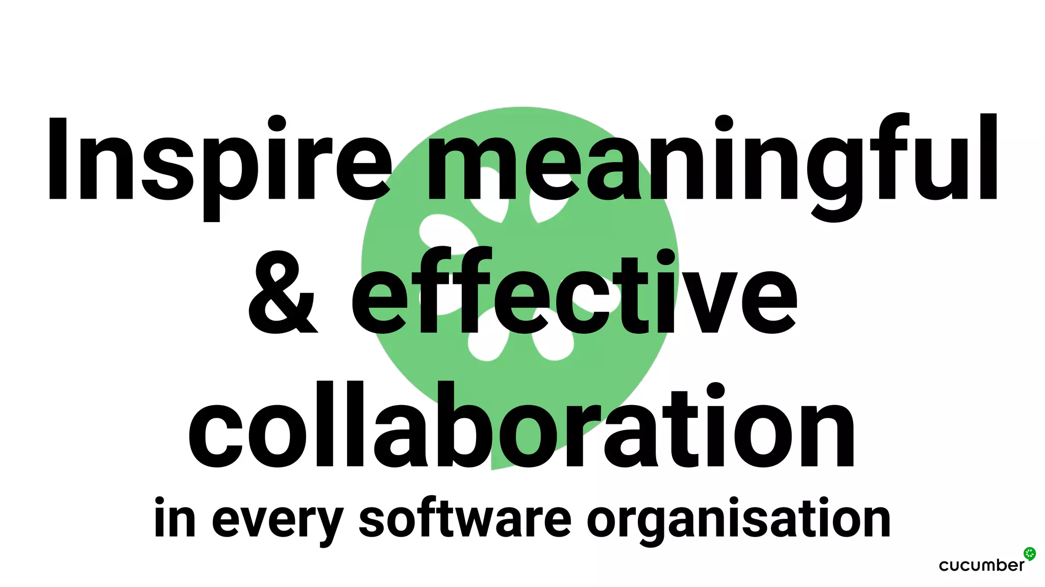 Inspire meaningful
& effective
collaboration
in every software organisation
 