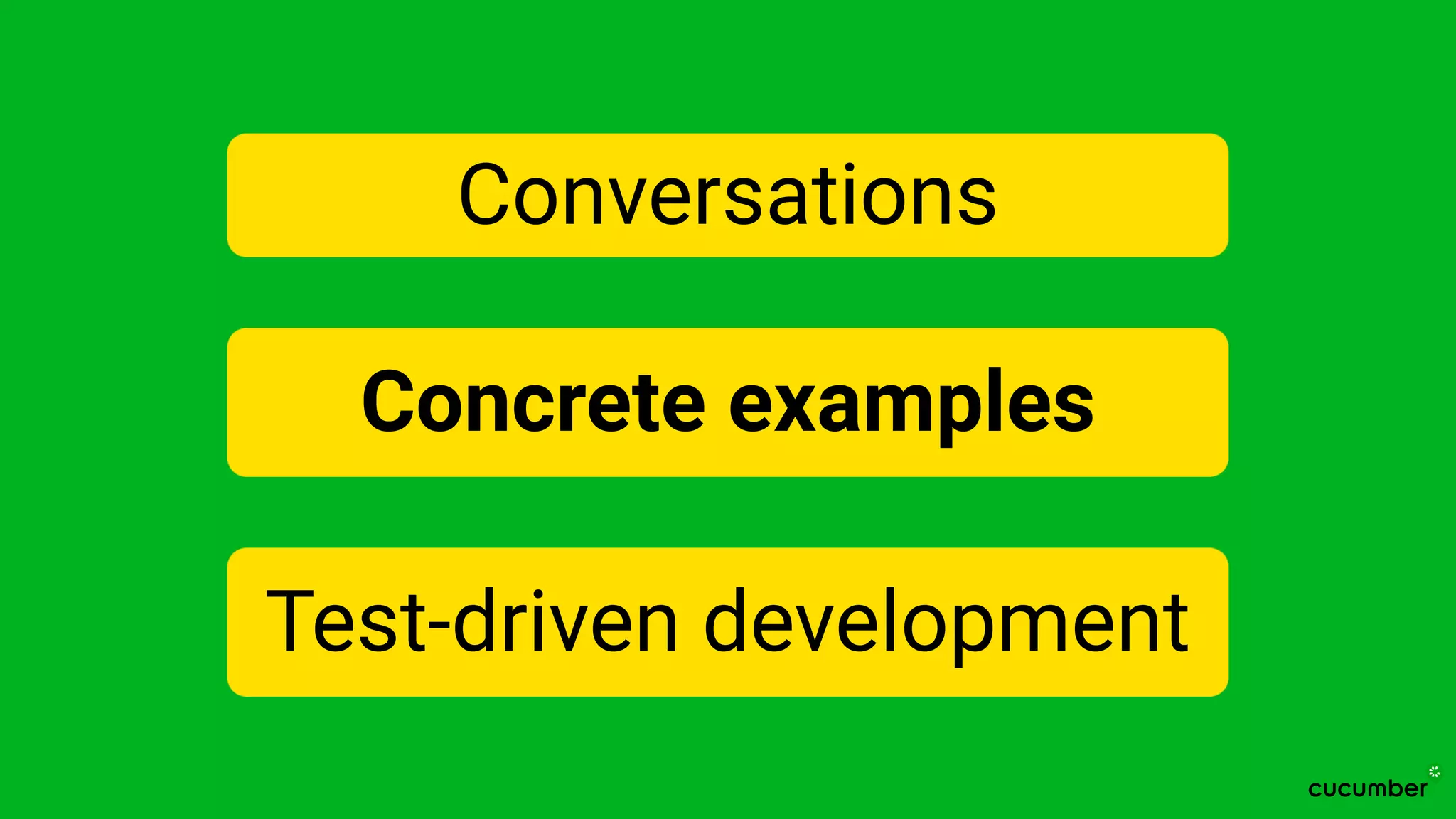Conversations
Concrete examples
Test-driven development
 