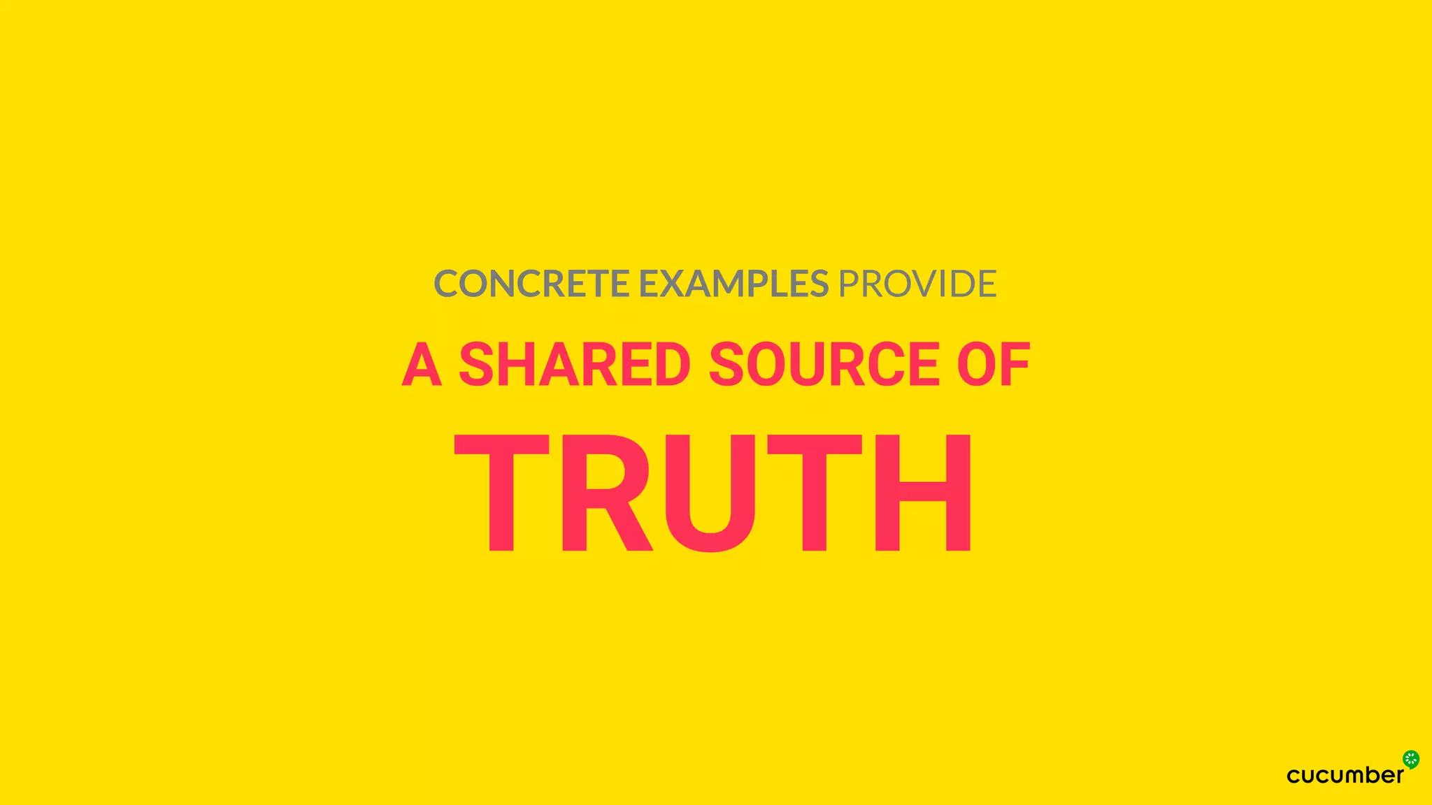 A SHARED SOURCE OF
TRUTH
CONCRETE EXAMPLES PROVIDE
 