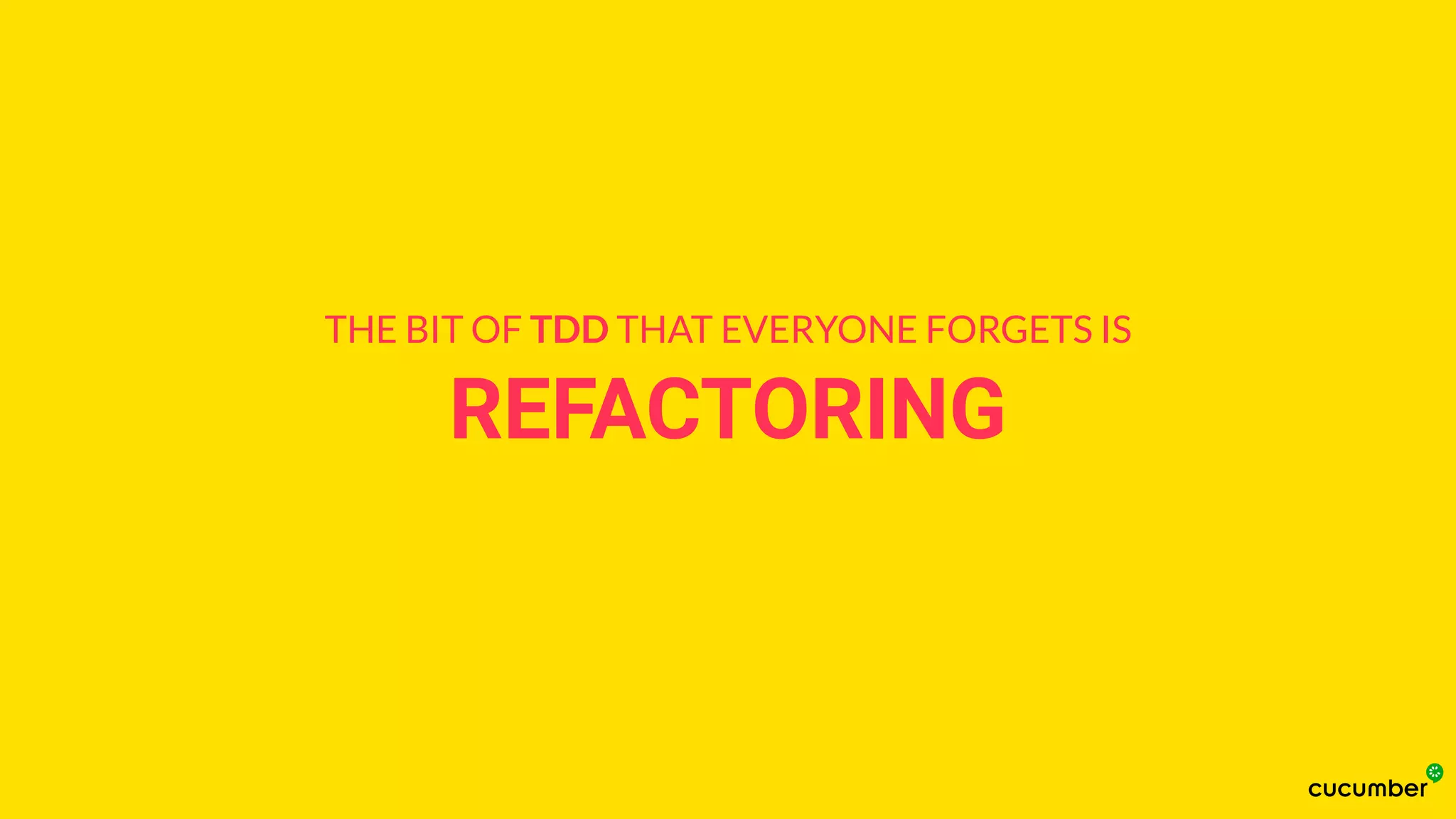 REFACTORING
THE BIT OF TDD THAT EVERYONE FORGETS IS
 
