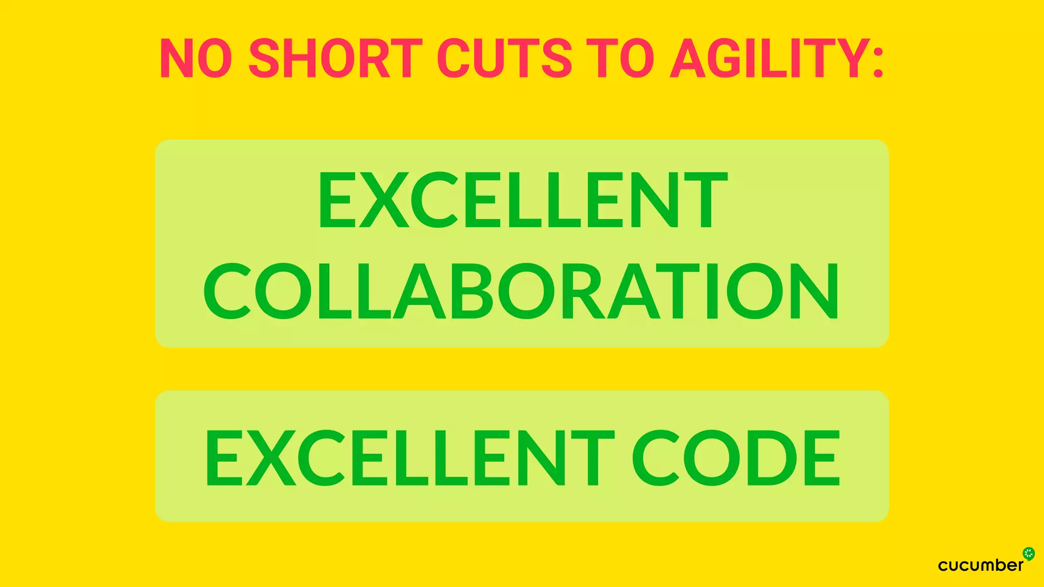 NO SHORT CUTS TO AGILITY:
EXCELLENT
COLLABORATION
EXCELLENT CODE
 