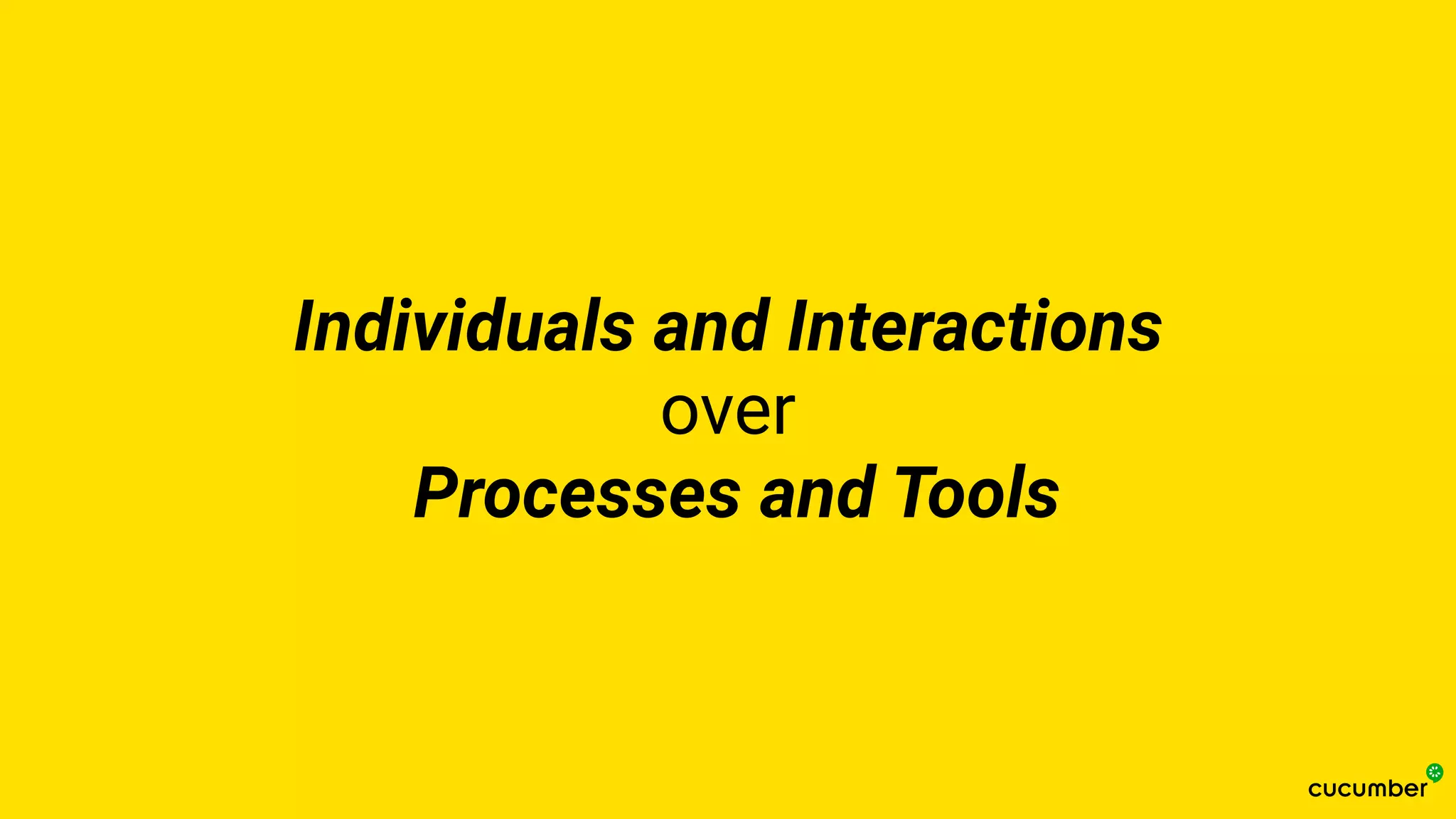 Individuals and Interactions
over
Processes and Tools
 