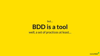 BDD is a tool
well, a set of practices at least…
but…
 