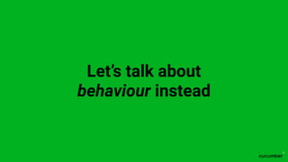 Let’s talk about
behaviour instead
 