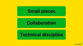 Collaboration
Small pieces
Technical discipline
 