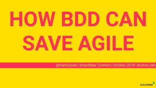 @mattwynne | SmartBear Connect | October 2018 | Boston, MA
HOW BDD CAN
SAVE AGILE
 