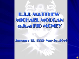 R.i.P MATTHEW  MiCHAEL MORGAN a.k.a KiD MONEY January 12, 1992- May 2o, 2Oo6 
