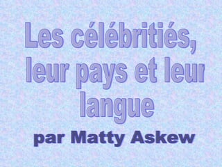 Les célébritiés, leur pays et leur langue par Matty Askew 