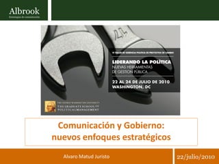 Albrook
Estrategias de comunicación




                               Comunicación y Gobierno:
                              nuevos enfoques estratégicos
                                Alvaro Matud Juristo         22/julio/2010
 