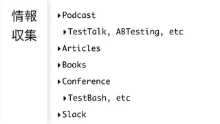 ‣Podcast
‣TestTalk, ABTesting, etc
‣Articles
‣Books
‣Conference
‣TestBash, etc
‣Slack
 