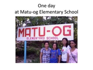 One day
at Matu-og Elementary School
 