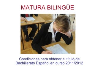 MATURA BILINGÜE Condiciones para obtener el título de Bachillerato Español en curso 2011/2012 
