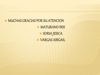  MUCHAS GRACIAS POR SU ATENCION
 MATURANO IRIS
 SORIAJESICA
 VARGAS ABIGAIL
 