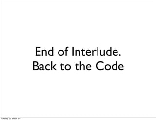 End of Interlude.
                         Back to the Code


Tuesday, 22 March 2011
 