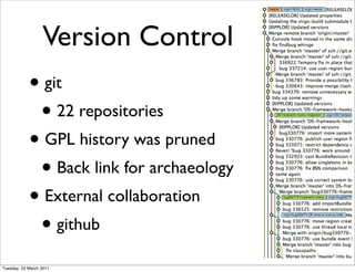 Version Control
            • git
             • 22 repositories
            • GPL history was pruned
             • Back link for archaeology
            • External collaboration
             • github
Tuesday, 22 March 2011
 