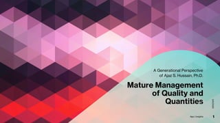 Mature Management
of Quality and
Quantities
A Generational Perspective
of Ajaz S. Hussain, Ph.D.
3/6/2023
Ajaz | Insights 1
 