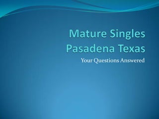 Mature Singles Pasadena Texas Your Questions Answered 