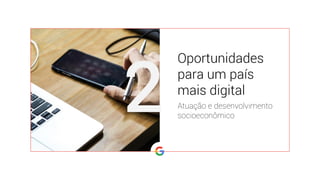 Oportunidades
para um país
mais digital
Atuação e desenvolvimento
socioeconômico
2
 
