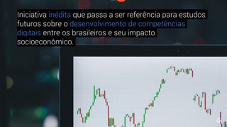 Iniciativa inédita que passa a ser referência para estudos
futuros sobre o desenvolvimento de competências
digitais entre os brasileiros e seu impacto
socioeconômico.
 
