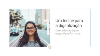 Um índice para
a digitalização
Competências digitais
e gaps de performance1
 