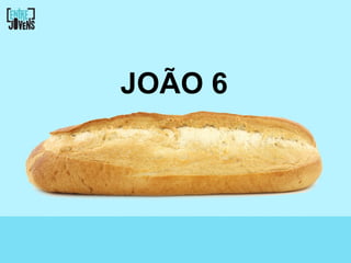 JOÃO 6
 