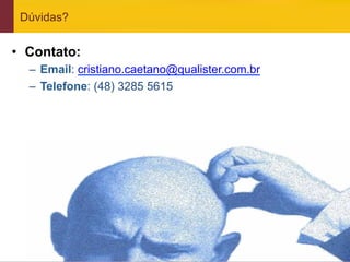 www.qualister.com.br
Dúvidas?
•  Contato:
–  Email: cristiano.caetano@qualister.com.br
–  Telefone: (48) 3285 5615
 