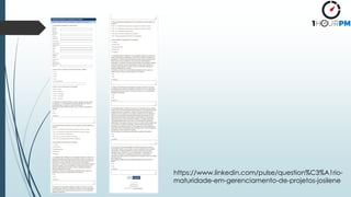 https://www.linkedin.com/pulse/question%C3%A1rio-
maturidade-em-gerenciamento-de-projetos-josilene
 