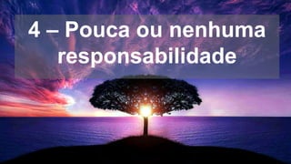 4 – Pouca ou nenhuma
responsabilidade
 