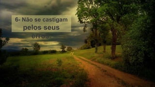 6- Não se castigam
pelos seus
erros.
 