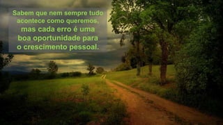 Sabem que nem sempre tudo
acontece como queremos,
mas cada erro é uma
boa oportunidade para
o crescimento pessoal.
 