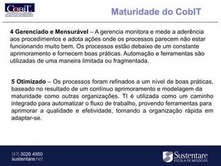 Maturidade do CobIT

4 Gerenciado e Mensurável – A gerencia monitora e mede a aderência
aos procedimentos e adota ações onde os processos parecem não estar
funcionando muito bem. Os processos estão debaixo de um constante
aprimoramento e fornecem boas práticas. Automação e ferramentas são
utilizadas de uma maneira limitada ou fragmentada.


5 Otimizado – Os processos foram refinados a um nível de boas práticas,
baseado no resultado de um contínuo aprimoramento e modelagem da
maturidade como outras organizações. TI é utilizada como um caminho
integrado para automatizar o fluxo de trabalho, provendo ferramentas para
aprimorar a qualidade e efetividade, tornando a organização rápida em
adaptar-se.




(47) 3026 4950
sustentare.net
 