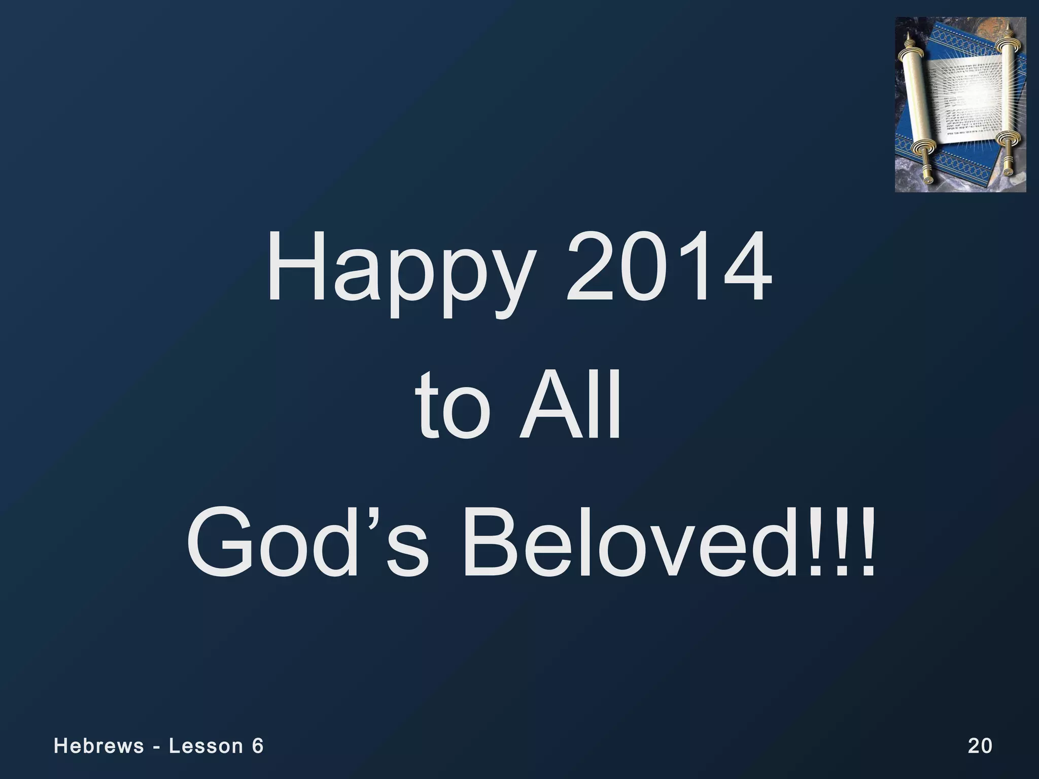 Happy 2014
to All
God’s Beloved!!!
Hebrews - Lesson 6

20

 