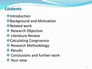Contents
Introduction
Background and Motivation
Related work
 Research Objective
 Literature Review
Calculating Congruence
 Research Methodology
 Results
 Conclusions and further work
 Your view
                                 3
 