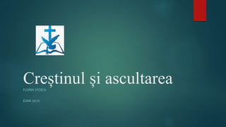 Creștinul și ascultareaFLORIN STOICA
IOAN 14,15
 