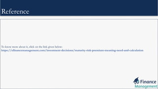 Reference
To know more about it, click on the link given below:
https://efinancemanagement.com/investment-decisions/maturity-risk-premium-meaning-need-and-calculation