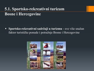 5.1. Sportsko-rekreativni turizam
Bosne i Hercegovine
 Sportsko-rekreativni sadržaji u turizmu - sve više snažan
faktor t...