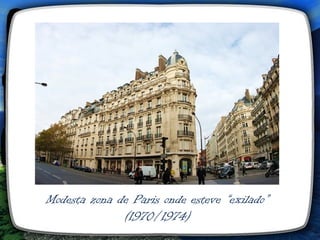 Modesta zona de Paris onde esteve “exilado”
              (1970/1974)
 