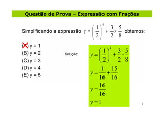 Questão de Prova – Expressão com Frações




                             4
                           1 3 5
             Solução:   y=  + ⋅
                           2 2 8
                            1 15
                        y= +
                           16 16
                           16
                        y=
                           16
                        y =1               7
 