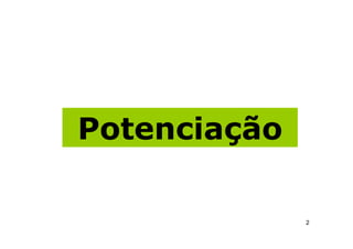 Potenciação

              2
 