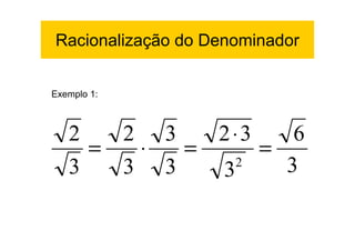 Racionalização do Denominador


Exemplo 1:



   2   2 3   2⋅3    6
     =  ⋅  =     =
   3   3 3   3 2   3
 