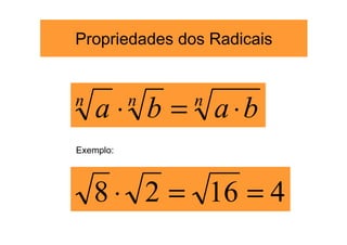 Propriedades dos Radicais


n
    a ⋅ b = a ⋅b
           n   n

Exemplo:




    8 ⋅ 2 = 16 = 4
 