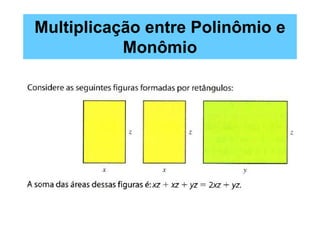 Multiplicação entre Polinômio e
           Monômio
 